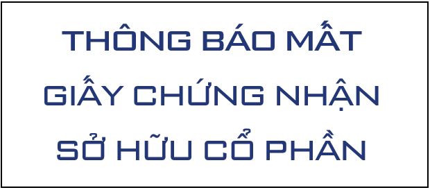 THÔNG BÁO VỀ VIỆC MẤT GIẤY CHỨNG NHẬN SỞ HỮU CỔ PHẦN CỦA CỔ ĐÔNG BÙI THỊ HOÀI XUÂN